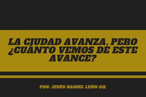 La Ciudad Avanza, Pero ¿Cuánto Vemos De Este Avance?