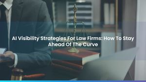 AI Visibility Strategies For Law Firms: How To Stay Ahead Of The Curve