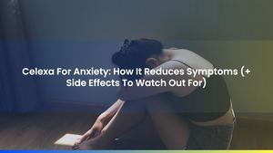 Celexa For Anxiety: How It Reduces Symptoms (+ Side Effects To Watch Out For)