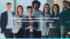 4 Best AdEspresso Alternatives For Meta Advertisers | 2026 Comparison