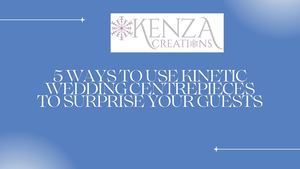5 Ways To Use Kinetic Wedding Centrepieces To Surprise Your Guests