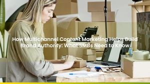 How Multichannel Content Marketing Helps Build Brand Authority: What SMBs Need to Know