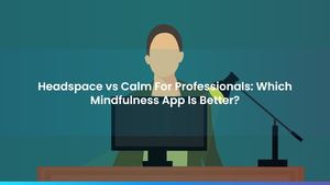 Headspace vs Calm For Professionals: Which Mindfulness App Is Better?