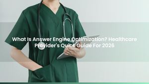 What Is Answer Engine Optimization? Healthcare Provider's Quick Guide For 2026
