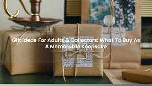 Gift Ideas For Adults & Collectors: What To Buy As A Memorable Keepsake