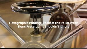 Flexographic Printing Process: The Roller Wear Signs Pressrooms Shouldn’t Ignore