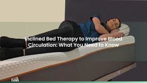 Inclined Bed Therapy to Improve Blood Circulation: What You Need to Know