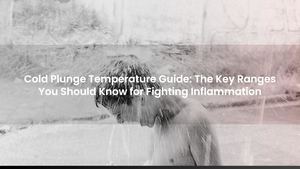 Cold Plunge Temperature Guide: The Key Ranges You Should Know for Fighting Inflammation