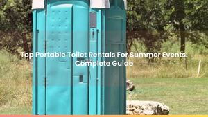 Top Portable Toilet Rentals For Summer Events: Complete Guide