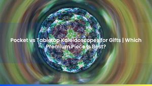 Pocket vs Tabletop Kaleidoscopes for Gifts | Which Premium Piece Is Best?