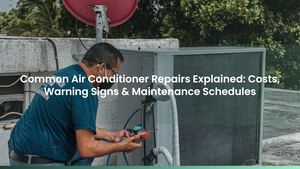 Common Air Conditioner Repairs Explained: Costs, Warning Signs & Maintenance Schedules