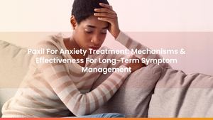 Paxil For Anxiety Treatment: Mechanisms & Effectiveness For Long-Term Symptom Management
