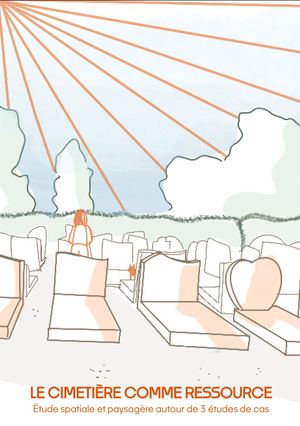 LE CIMETIÈRE COMME RESSOURCE - Étude spatiale et paysagère autour de 3 études de cas