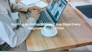 Starting an Online Business: Key Steps Every Beginner Should Know