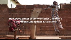How Does Water Scarcity Impact Children's Education? Challenges & Solutions