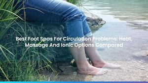 Best Foot Spas For Circulation Problems: Heat, Massage And Ionic Options Compared