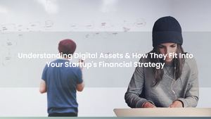 Understanding Digital Assets & How They Fit Into Your Startup's Financial Strategy