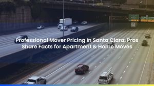 Professional Mover Pricing In Santa Clara: Pros Share Facts for Apartment & Home Moves