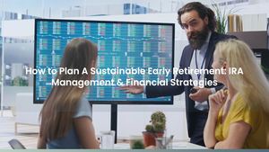 How to Plan A Sustainable Early Retirement: IRA Management & Financial Strategies