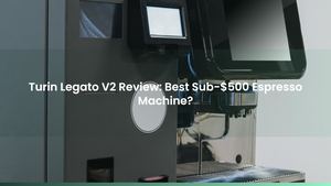 Turin Legato V2 Review: Best Sub-$500 Espresso Machine?