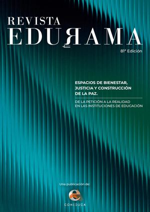 Revista Edurama edición 81. Espacios de bienestar justicia y construcción de la paz. De la petición a la realidad de las Instituciones de Educación.