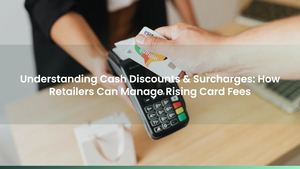 Understanding Cash Discounts & Surcharges: How Retailers Can Manage Rising Card Fees