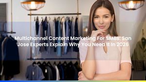 Multichannel Content Marketing For SMBs: San Jose Experts Explain Why You Need It In 2026