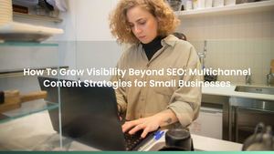 How To Grow Visibility Beyond SEO: Multichannel Content Strategies for Small Businesses