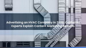 Advertising an HVAC Company in 2026: California Experts Explain Content Marketing Benefits