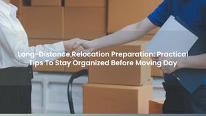 Long-Distance Relocation Preparation: Practical Tips To Stay Organized Before Moving Day