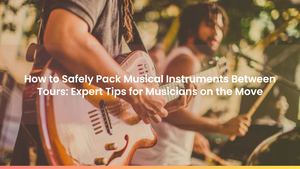 How to Safely Pack Musical Instruments Between Tours: Expert Tips for Musicians on the Move