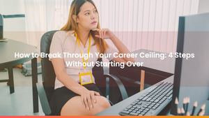 How to Break Through Your Career Ceiling: 4 Steps Without Starting Over