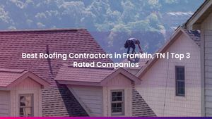 Best Roofing Contractors in Franklin, TN | Top 3 Rated Companies