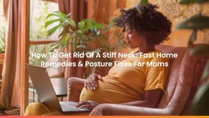 How To Get Rid Of A Stiff Neck: Fast Home Remedies & Posture Fixes For Moms