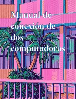 Manual De Conexión De Dos Computadoras