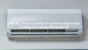 Is HVAC Tune-Up Worth It? Common Signs Your Cooling Unit Needs Maintenance