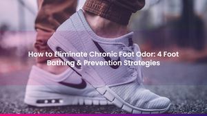 How to Eliminate Chronic Foot Odor: 4 Foot Bathing & Prevention Strategies