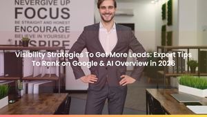 Visibility Strategies To Get More Leads: Expert Tips To Rank on Google & AI Overview in 2026