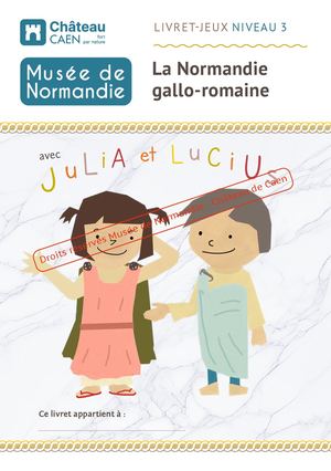 Musée de Normandie - Livret-jeu scolaires Niveau 3, La Normandie gallo-romaine