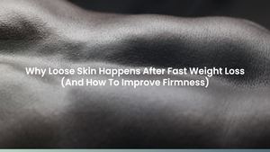 Why Loose Skin Happens After Fast Weight Loss (And How To Improve Firmness)