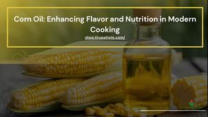 Corn Oil Enhancing Flavor And Nutrition In Modern Cooking