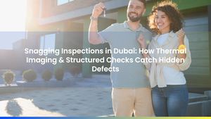 Snagging Inspections in Dubai: How Thermal Imaging & Structured Checks Catch Hidden Defects