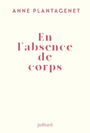 En l'absence de corps - Anne Plantagenet