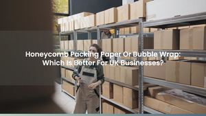 Honeycomb Packing Paper Or Bubble Wrap: Which Is Better For UK Businesses?