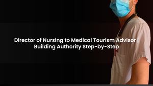 Director of Nursing to Medical Tourism Advisor | Building Authority Step-by-Step