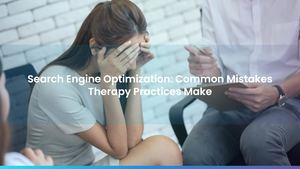 Search Engine Optimization: Common Mistakes Therapy Practices Make