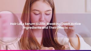 Hair Loss Serum Guide: Breaking Down Active Ingredients and Their Effects