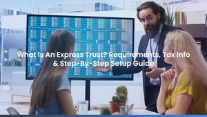 What Is An Express Trust? Requirements, Tax Info & Step-By-Step Setup Guide