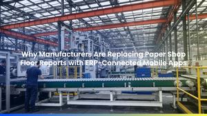 Why Manufacturers Are Replacing Paper Shop Floor Reports with ERP-Connected Mobile Apps
