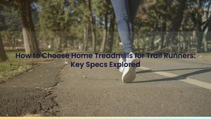 How to Choose Home Treadmills for Trail Runners: Key Specs Explored